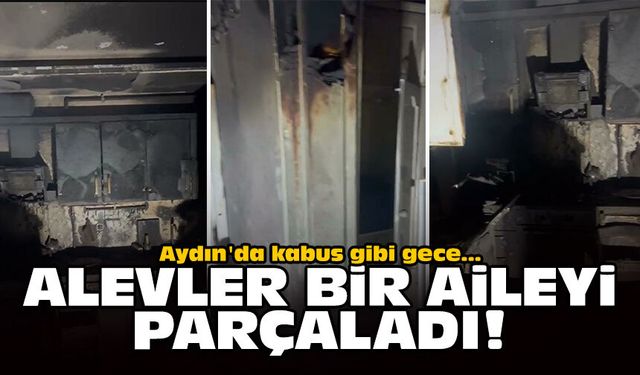 Aydın'da kabus gibi gece: Alevler bir aileyi parçaladı!
