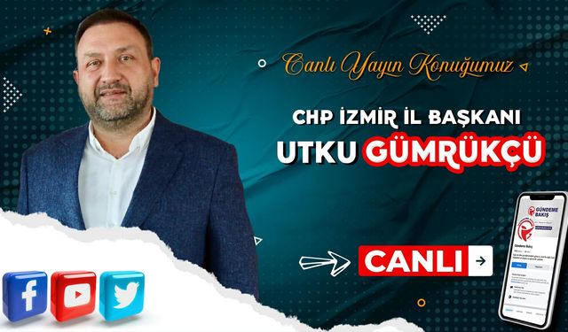 Canlı yayın konuğumuz CHP İzmir İl Başkanı Utku Gümrükçü
