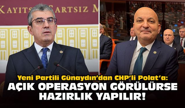 Yeni Partili Günaydın’dan CHP’li Polat’a: Açık operasyon görülürse hazırlık yapılır!
