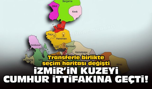 Transferle birlikte seçim haritası değişti: İzmir’in Kuzeyi Cumhur İttifakına geçti!