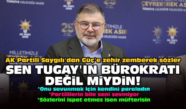 AK Partili Saygılı'dan Güç'e zehir zemberek sözler: Sen Tugay'ın bürokratı değil miydin!