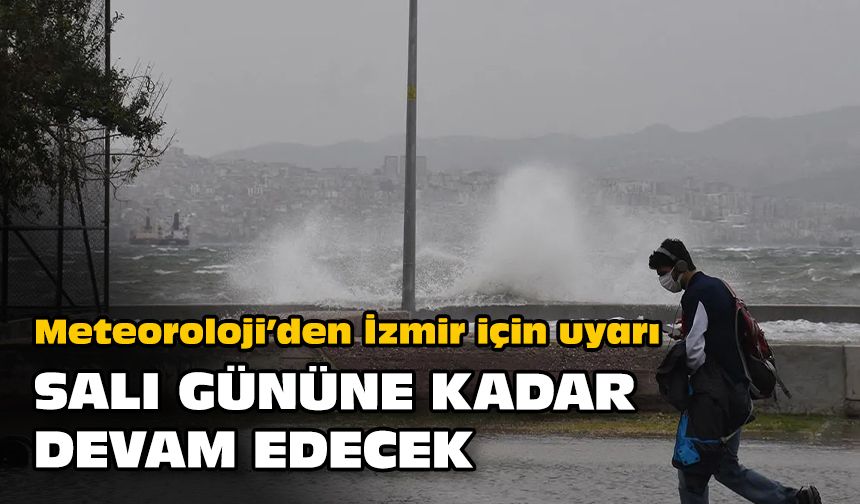 Meteoroloji’den İzmir için uyarı... Salı gününe kadar devam edecek