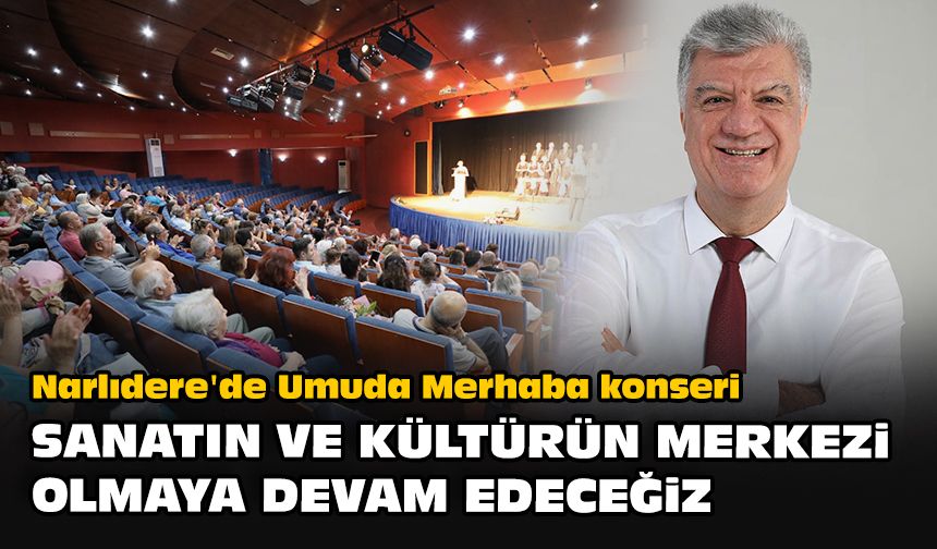 Narlıdere'de Umuda Merhaba konseri... "Sanatın ve kültürün merkezi olmaya devam edeceğiz"