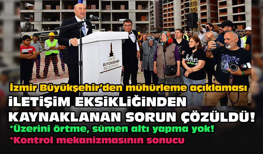 İzmir Büyükşehir’den mühürleme açıklaması... İletişim eksikliğinden kaynaklanan sorun çözüldü!