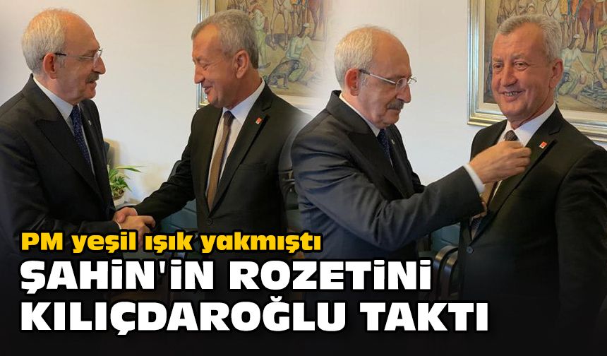 PM yeşil ışık yakmıştı... Şahin'in rozetini Kılıçdaroğlu taktı