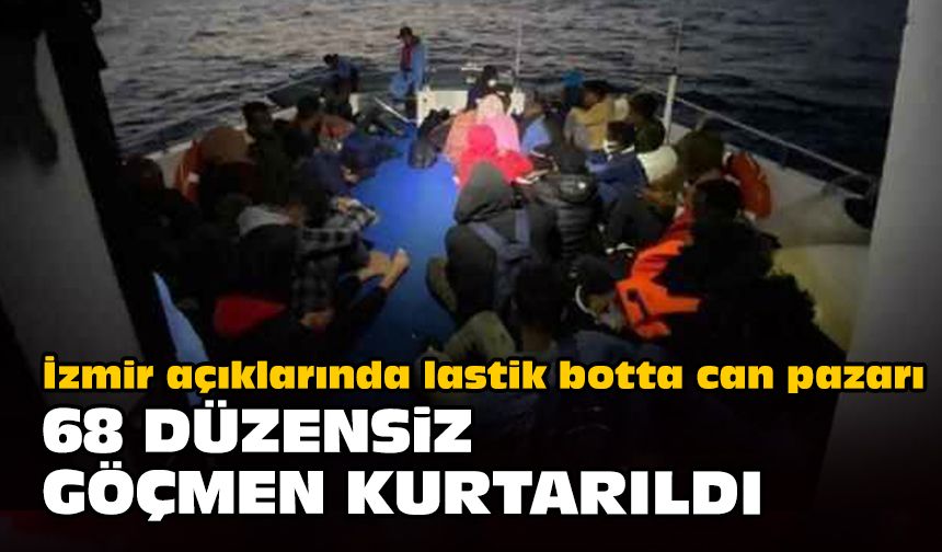 İzmir açıklarında lastik botta can pazarı... 68 düzensiz göçmen kurtarıldı