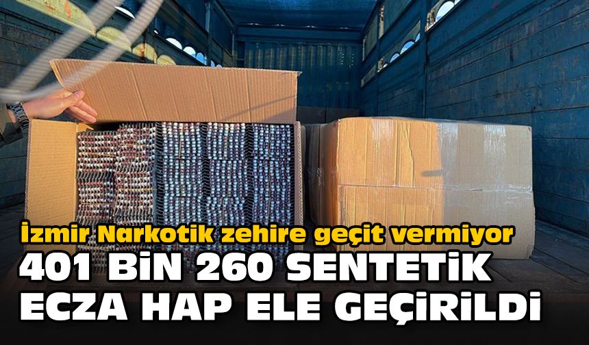 İzmir Narkotik zehire geçit vermiyor... 401 bin 260 sentetik ecza hap ele geçirildi