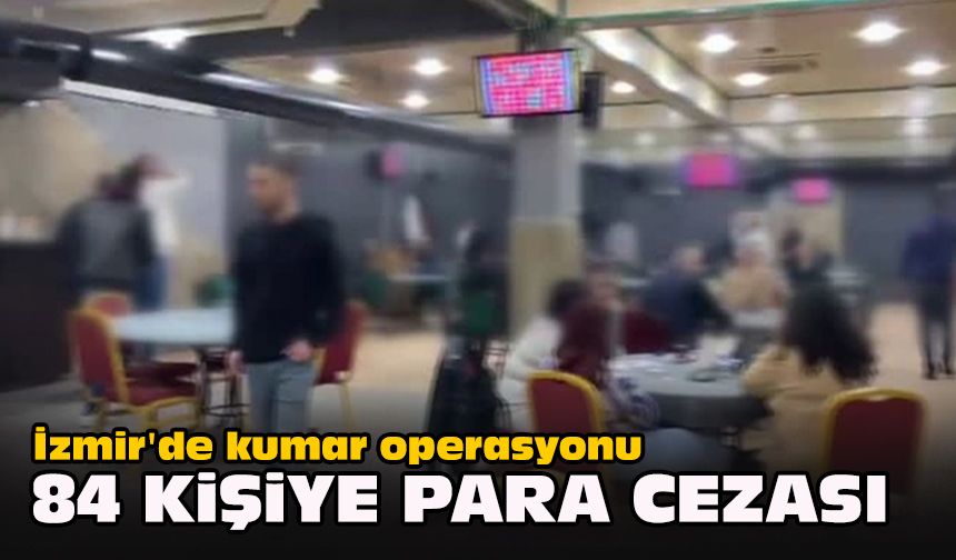 İzmir'de kumar operasyonu... 84 kişiye para cezası