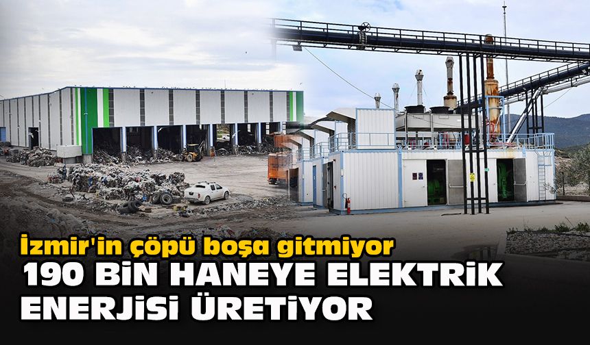 İzmir'in çöpü boşa gitmiyor... 190 bin haneye  elektrik enerjisi üretiyor