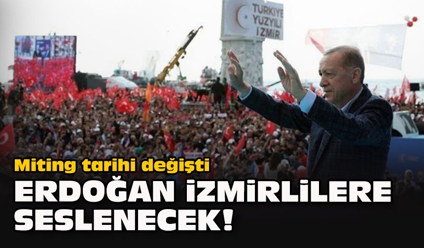 Miting tarihi değişti... Erdoğan İzmirlilere seslenecek!