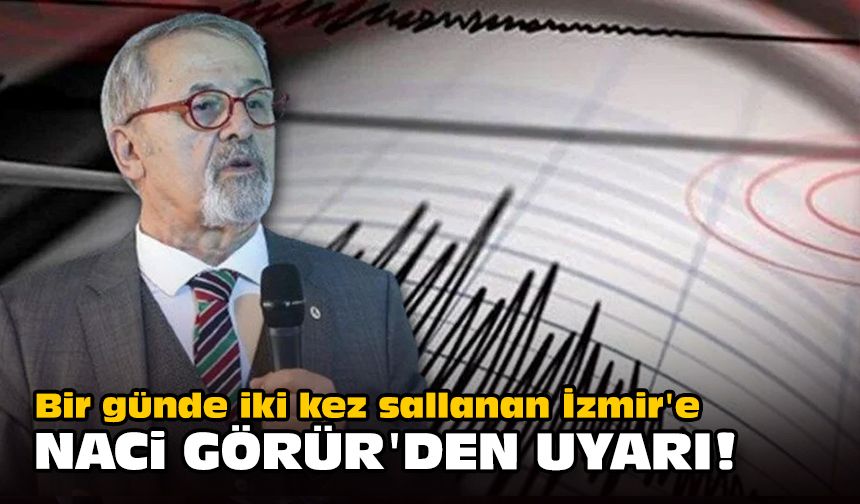 Bir günde iki kez sallanan İzmir'e Naci Görür'den uyarı!