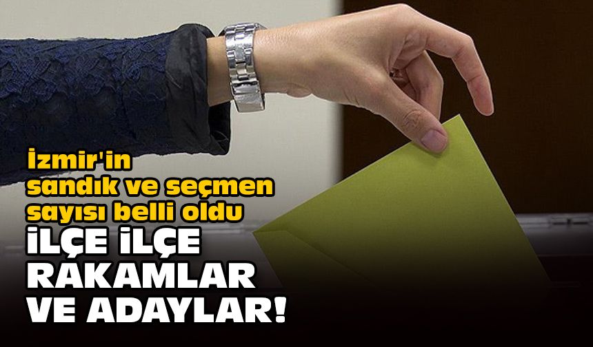 İzmir'in sandık ve seçmen sayısı belli oldu... İlçe ilçe rakamlar ve adaylar!