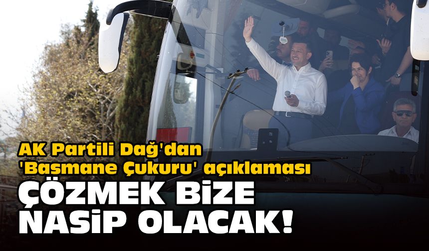 AK Partili Dağ'dan 'Basmane Çukuru' açıklaması... Çözmek bize nasip olacak!