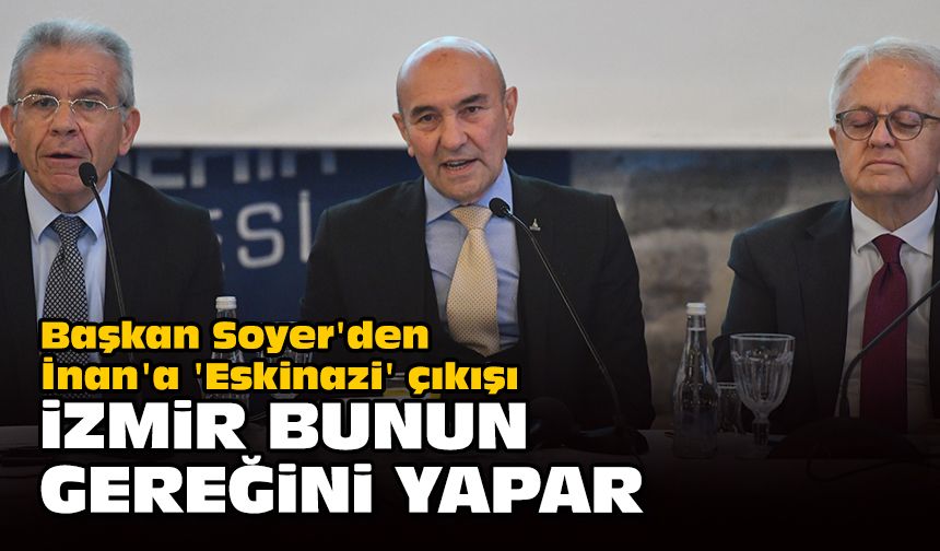 Başkan Soyer'den İnan'a 'Eskinazi' çıkışı... İzmir bunun gereğini yapar