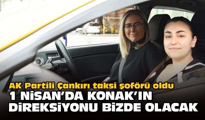 AK Partili Çankırı taksi şoförü oldu... 1 Nisan'da Konak'ın direksiyonu bizde olacak