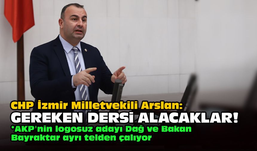 CHP İzmir Milletvekili Arslan: "Gereken dersi alacaklar!"