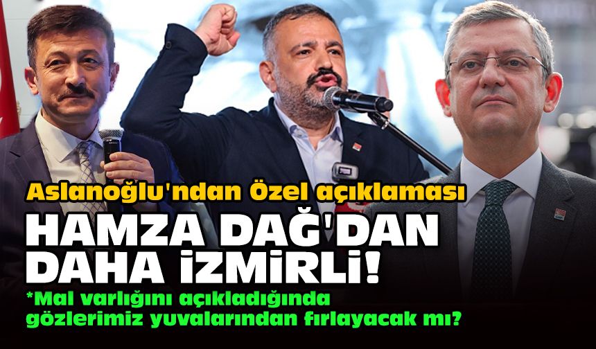 Aslanoğlu'ndan Özel açıklaması... Hamza Dağ'dan daha İzmirli!