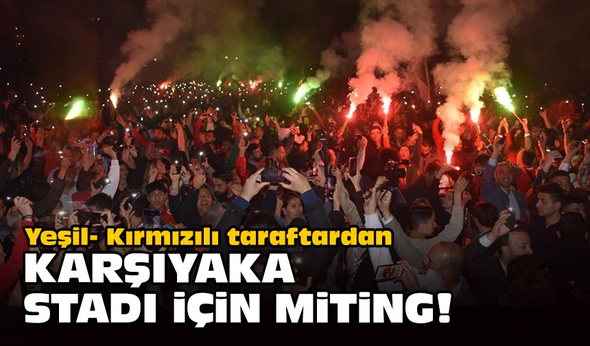 Yeşil- Kırmızılı taraftardan Karşıyaka Stadı için miting!