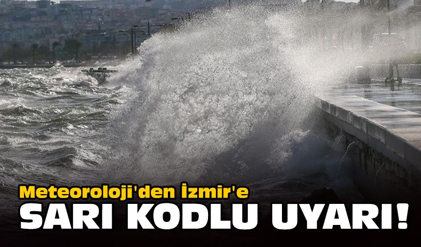 Meteoroloji'den İzmir için sarı kodlu uyarı!