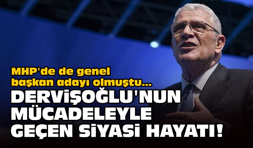 MHP'de de genel başkan adayı olmuştu... Dervişoğlu'nun mücadeleyle geçen siyasi hayatı!