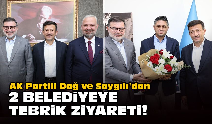 AK Partili Dağ ve Saygılı'dan 2 belediyeye tebrik ziyareti!