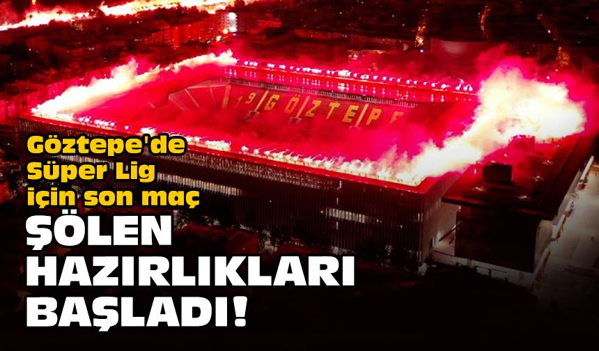Göztepe'de Süper Lig için son maç... Şölen hazırlıkları başladı!