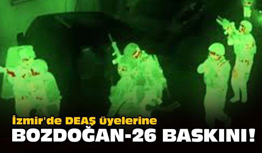 İzmir'de DEAŞ üyelerine Bozdoğan-26 baskını!