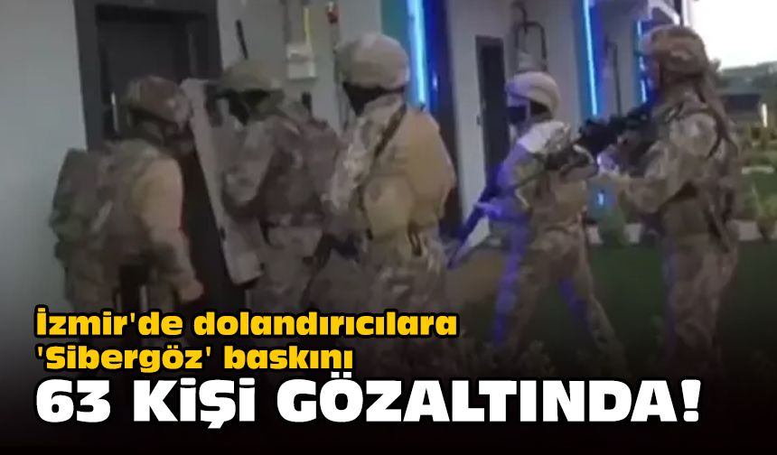 İzmir'de dolandırıcılara 'Sibergöz' baskını... 63 kişi gözaltında!