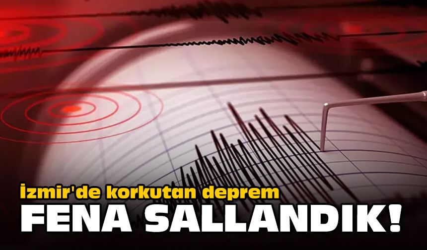 İzmir'de korkutan deprem... Fena sallandık!