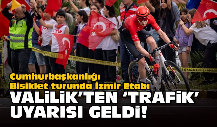 Cumhurbaşkanlığı Bisiklet turunda İzmir Etabı... Valilik'ten 'trafik' uyarısı...