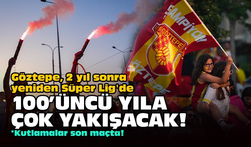 Göztepe, 2 yıl sonra yeniden Süper Lig'de... 100'üncü yıla çok yakışacak!