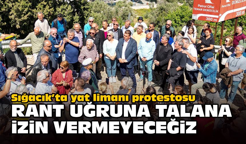 Sığacık’ta yat limanı protestosu... 'Rant uğruna talana izin vermeyeceğiz'