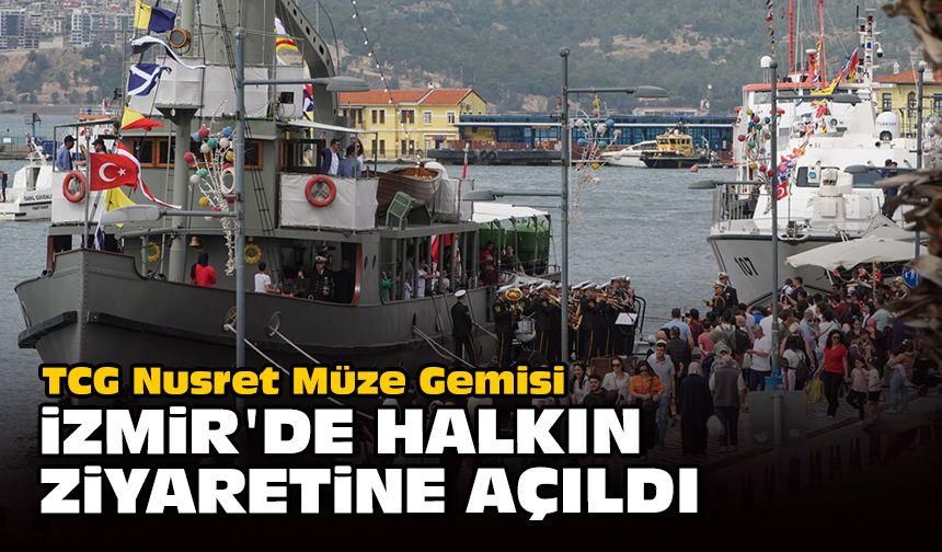 TCG Nusret Müze Gemisi, İzmir'de halkın ziyaretine açıldı