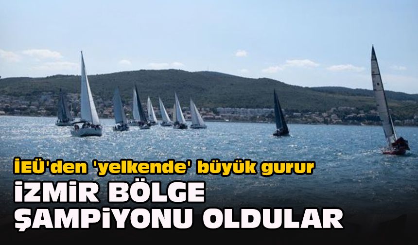 İEÜ'den 'yelkende' büyük gurur... İzmir bölge şampiyonu oldular
