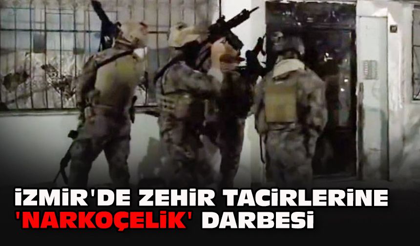 İzmir'de zehir tacirlerine 'Narkoçelik' darbesi