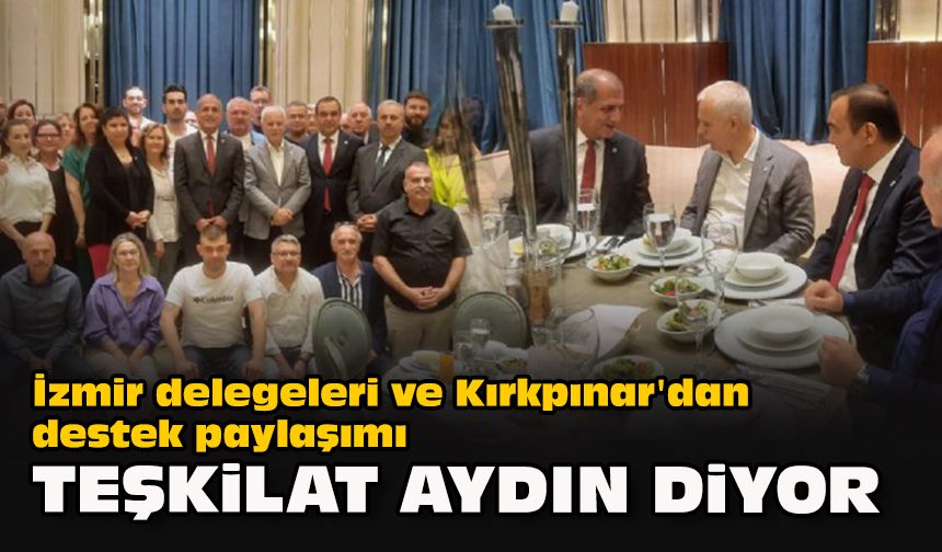 İzmir delegeleri ve Kırkpınar'dan destek paylaşımı... "Teşkilat Aydın diyor”