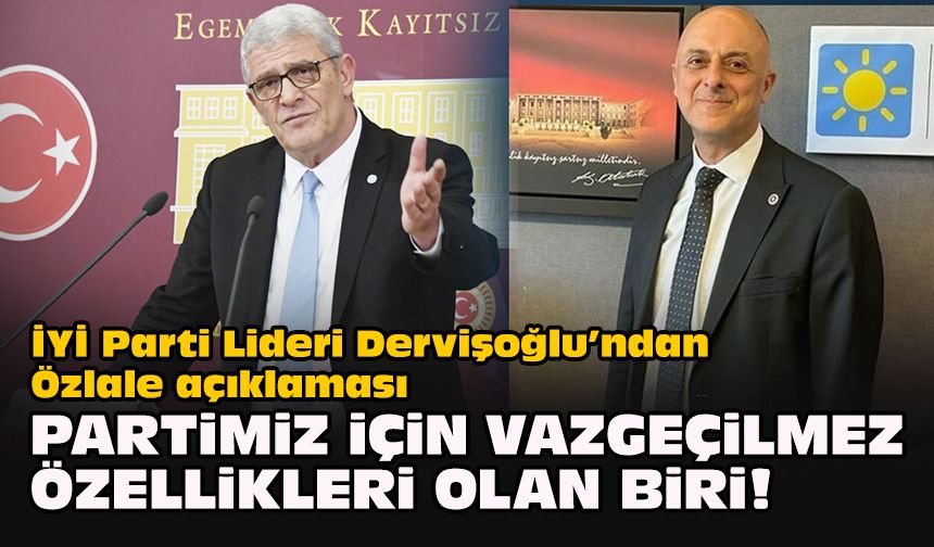 İYİ Parti Lideri Dervişoğlu’nda Özlale açıklaması... Partimiz için vazgeçilmez özellikleri olan biri!