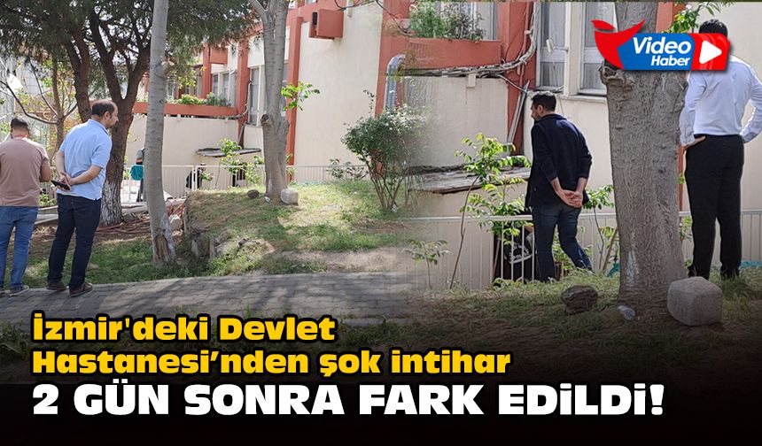 İzmir'deki Devlet Hastanesi’nden şok intihar... 2 gün sonra fark edildi