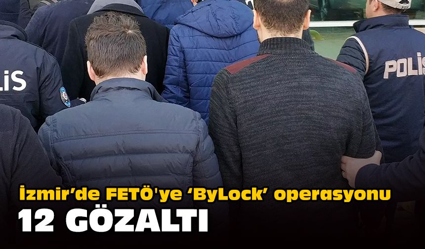 İzmir’de FETÖ'ye ‘ByLock' operasyonu: 12 gözaltı