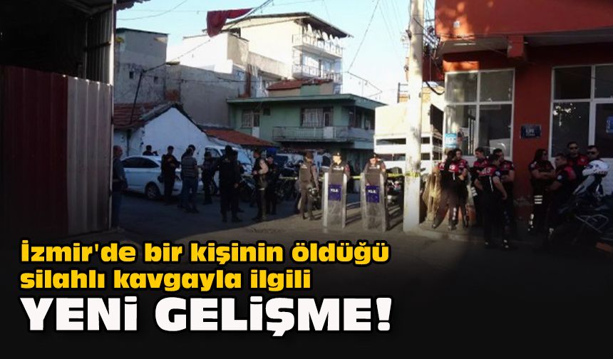 İzmir'de bir kişinin öldüğü silahlı kavgayla ilgili yeni gelişme!