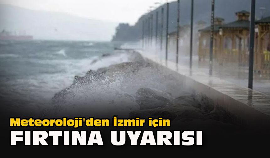 Meteoroloji'den İzmir için fırtına uyarısı