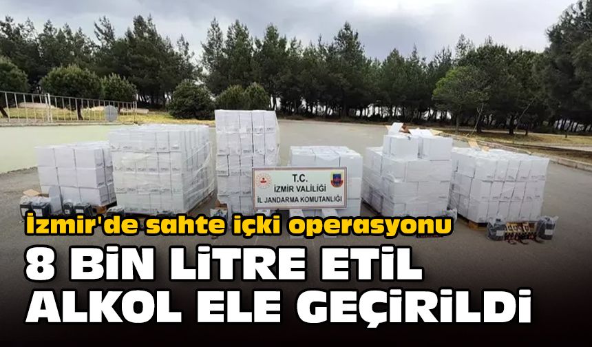 İzmir'de sahte içki operasyonu: 8 bin litre etil alkol ele geçirildi