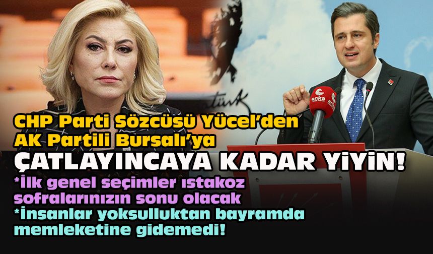 CHP Parti Sözcüsü Yücel’den AK Partili Bursalı’ya... "Çatlayıncaya kadar yiyin!"