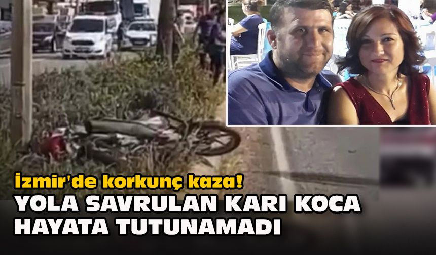 İzmir'de korkunç kaza! Yola savrulan karı koca hayata tutunamadı