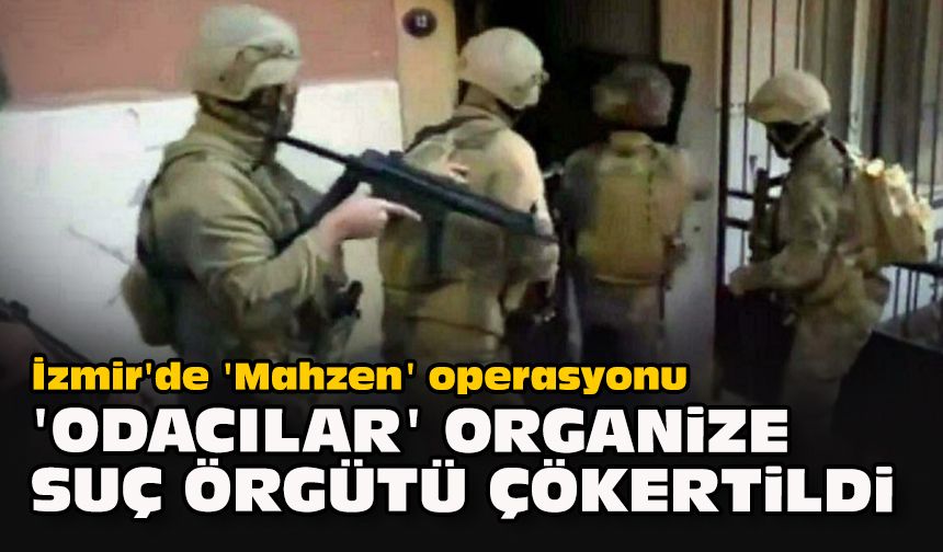 İzmir'de 'Mahzen' operasyonu... "Odacılar" organize suç örgütü çökertildi