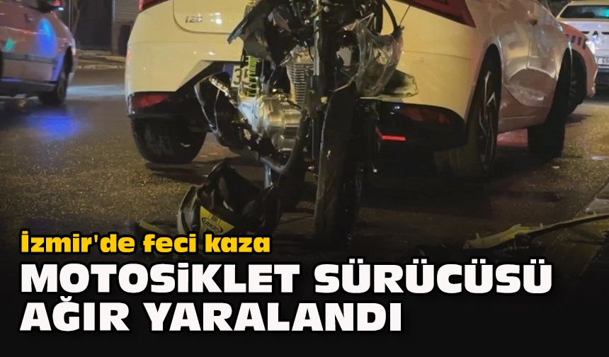 İzmir'de feci kaza: Motosiklet sürücüsü ağır yaralandı