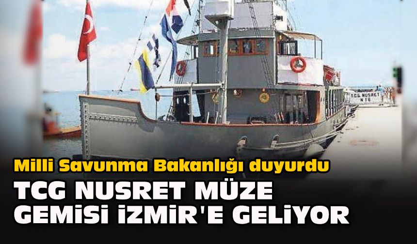 Milli Savunma Bakanlığı duyurdu... TCG Nusret müze gemisi İzmir'e geliyor