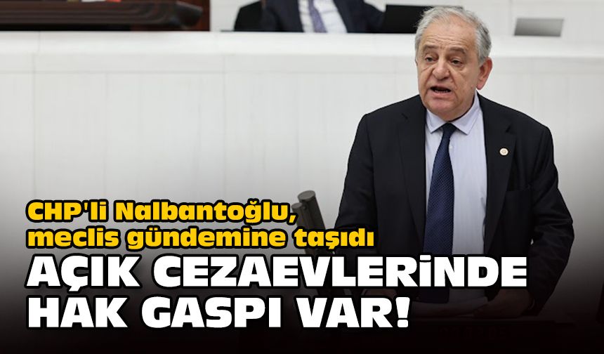 CHP'li Nalbantoğlu, meclis gündemine taşıdı.. Hak gaspı var!