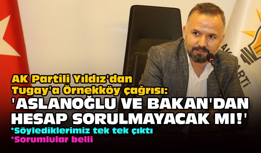 AK Partili Yıldız'dan Tugay'a Örnekköy çağrısı: 'Aslanoğlu ve Bakan'dan hesap sorulmayacak mı!'
