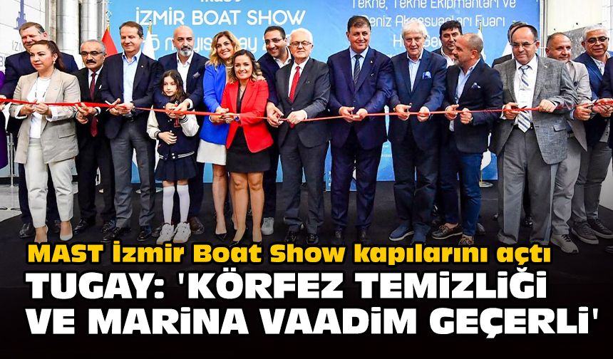 MAST İzmir Boat Show kapılarını açtı... Tugay: 'Körfez temizliği ve marina vaadim geçerli'